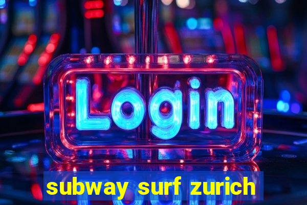 subway surf zurich